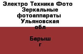 Электро-Техника Фото - Зеркальные фотоаппараты. Ульяновская обл.,Барыш г.